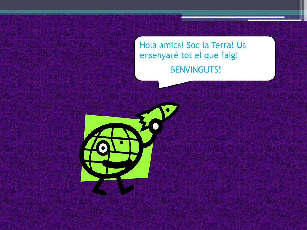 Hola amics! Soc la Terra! Us ensenyaré tot el que faig!