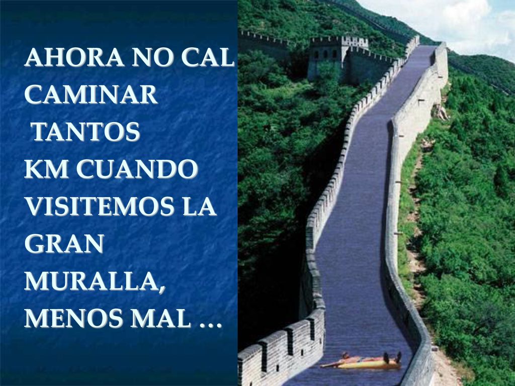 AHORA NO CAL CAMINAR TANTOS KM CUANDO VISITEMOS LA GRAN MURALLA,