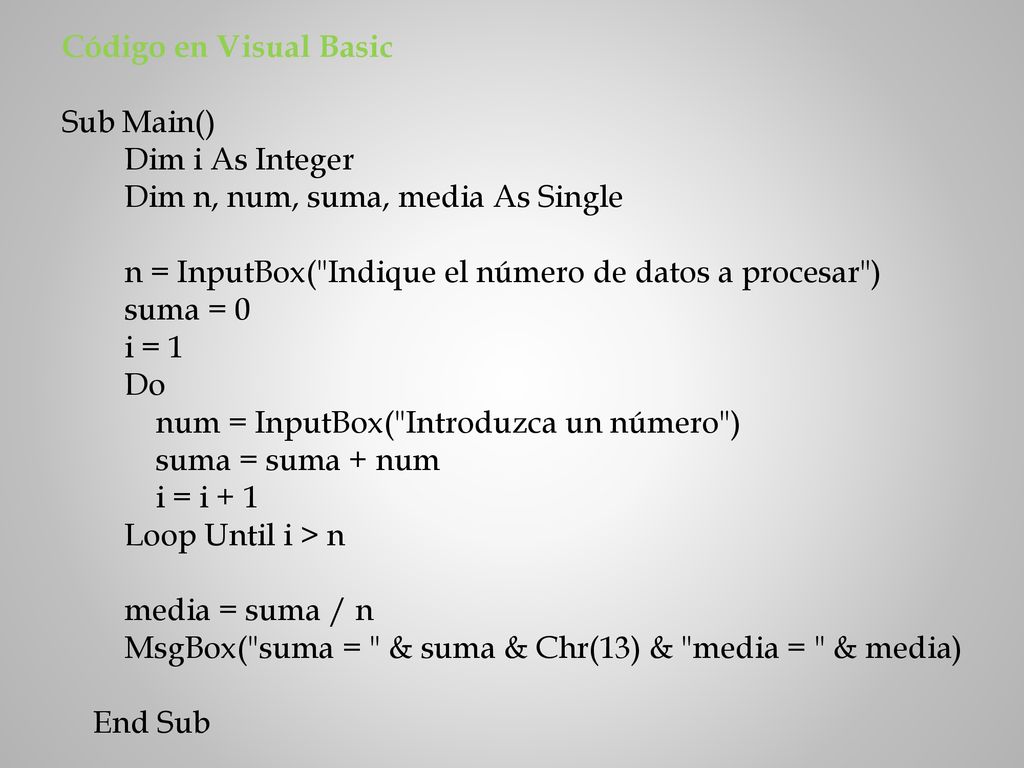 Código en Visual Basic Sub Main() Dim i As Integer. Dim n, num, suma, media As Single. n = InputBox( Indique el número de datos a procesar )