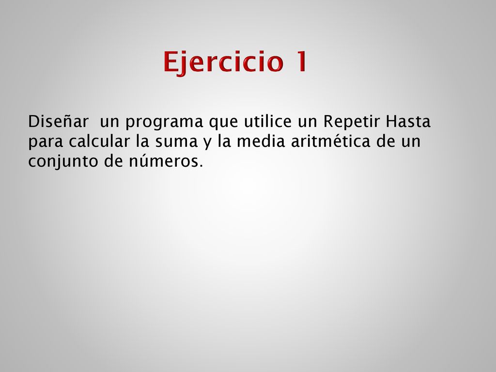 Ejercicio 1 Diseñar un programa que utilice un Repetir Hasta para calcular la suma y la media aritmética de un conjunto de números.