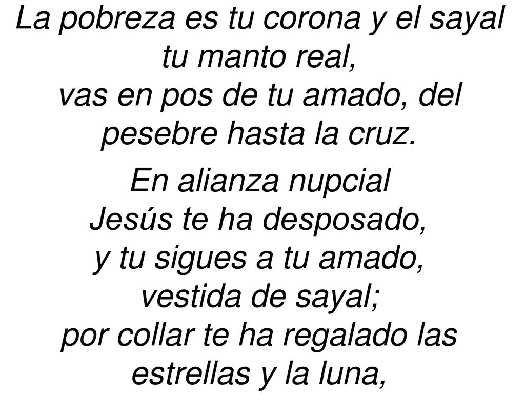 La pobreza es tu corona y el sayal tu manto real,
