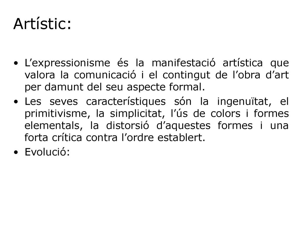 Artístic: L’expressionisme és la manifestació artística que valora la comunicació i el contingut de l’obra d’art per damunt del seu aspecte formal.