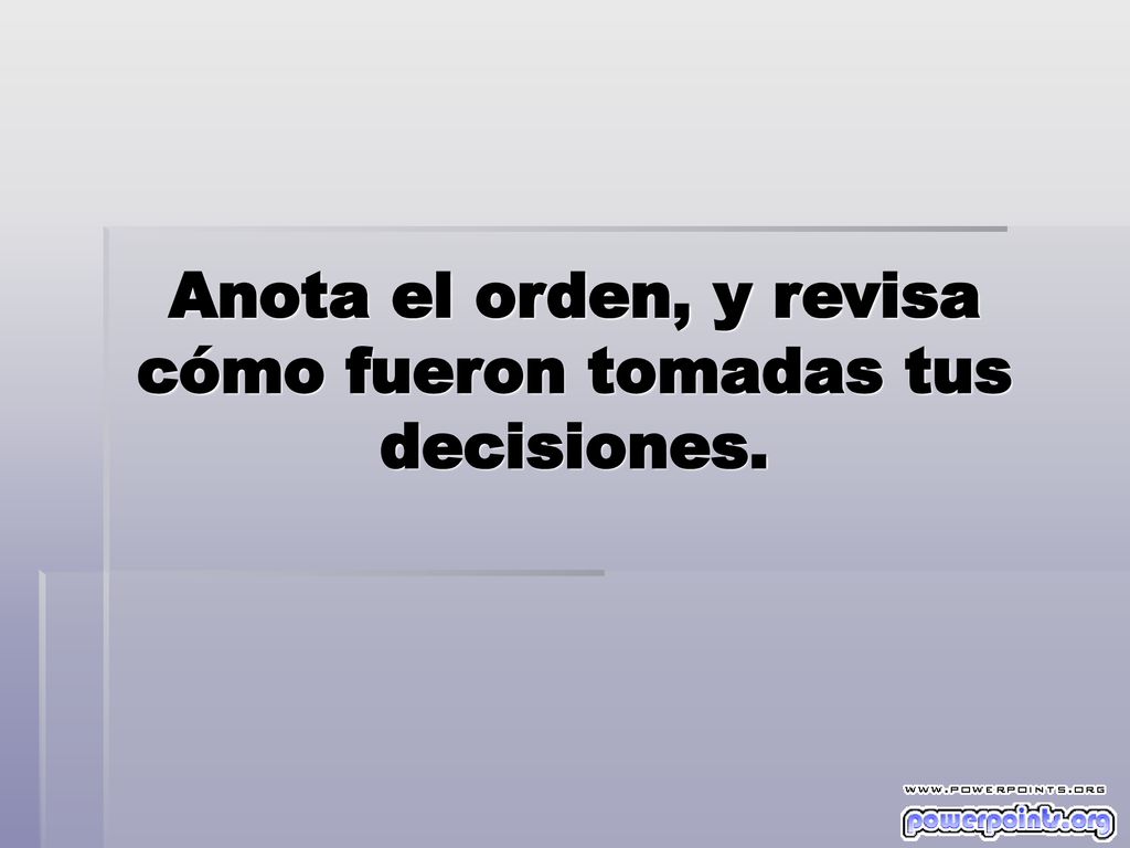 Anota el orden, y revisa cómo fueron tomadas tus decisiones.