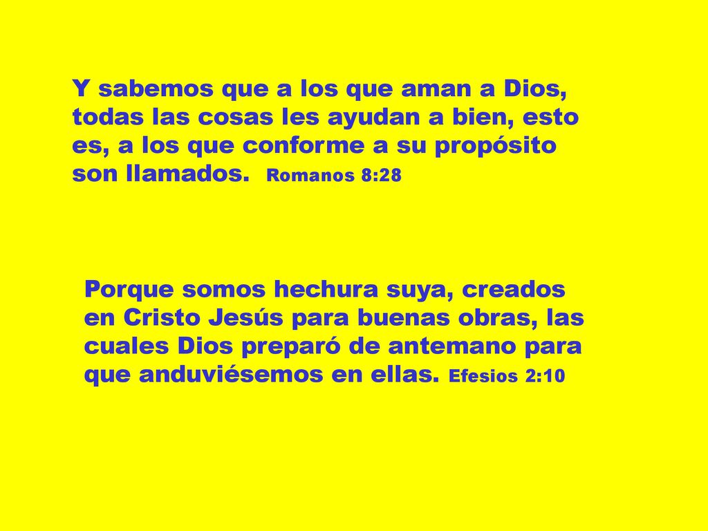 Y sabemos que a los que aman a Dios, todas las cosas les ayudan a bien, esto es, a los que conforme a su propósito son llamados. Romanos 8:28