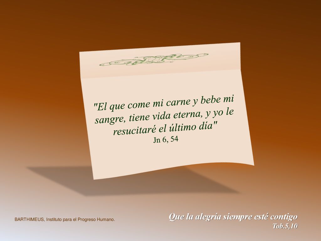 El que come mi carne y bebe mi sangre, tiene vida eterna, y yo le resucitaré el último día