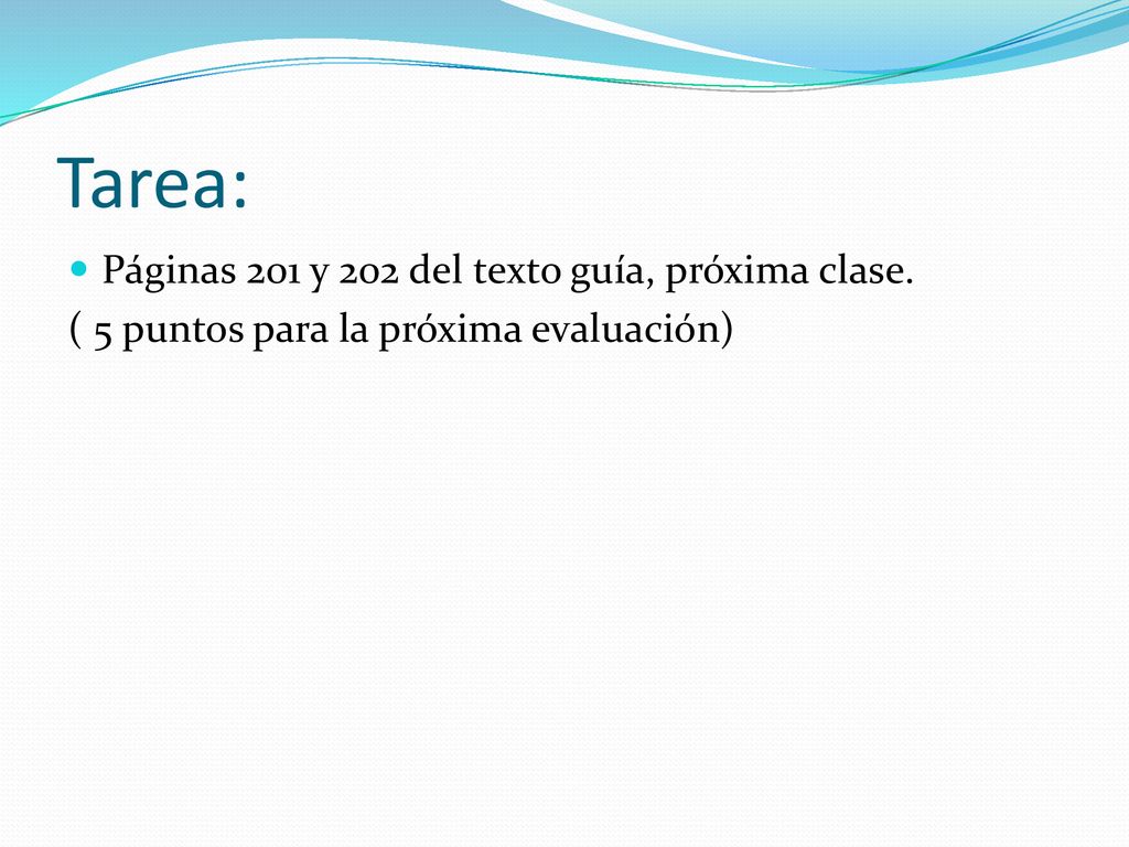 Tarea: Páginas 201 y 202 del texto guía, próxima clase.