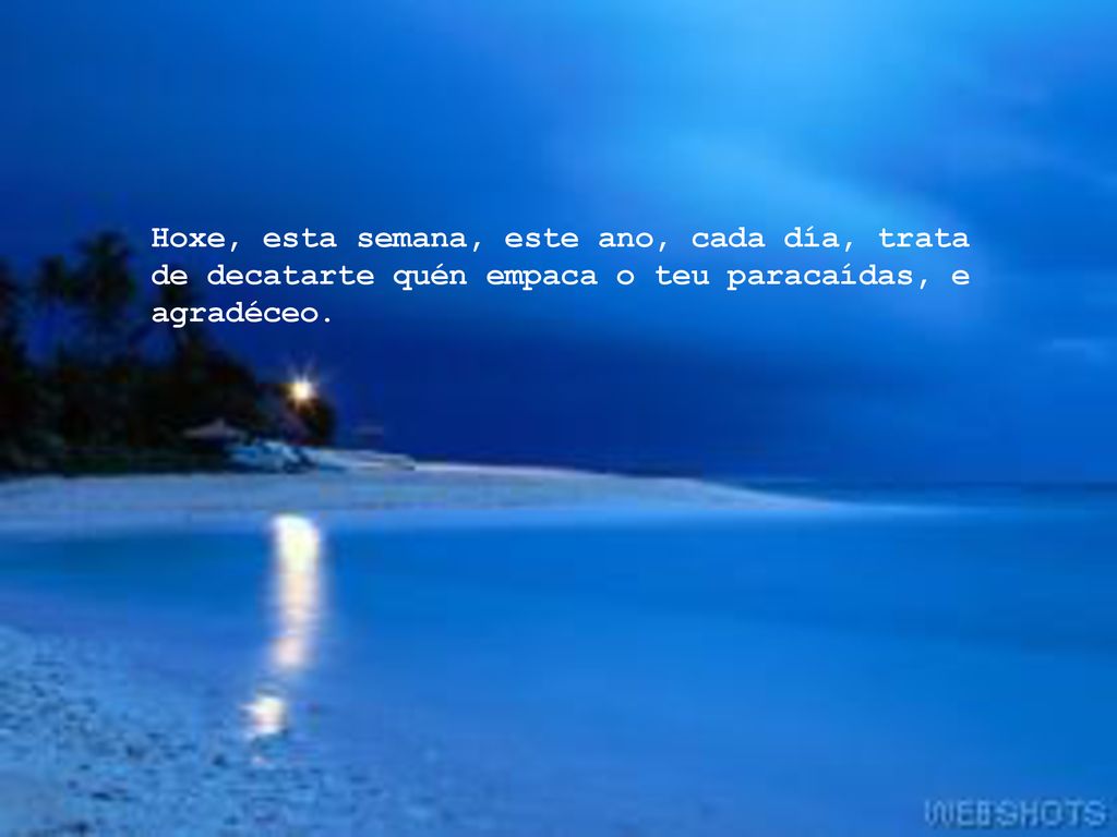 Hoxe, esta semana, este ano, cada día, trata de decatarte quén empaca o teu paracaídas, e agradéceo.