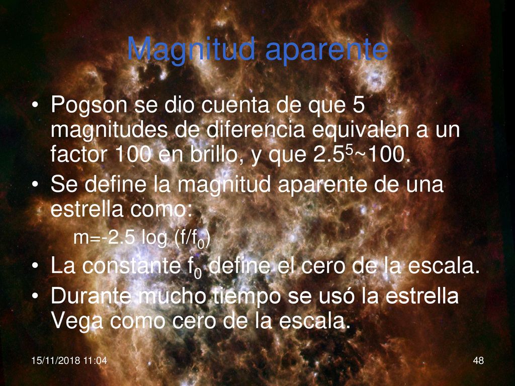 Magnitud aparente Pogson se dio cuenta de que 5 magnitudes de diferencia equivalen a un factor 100 en brillo, y que 2.55~100.