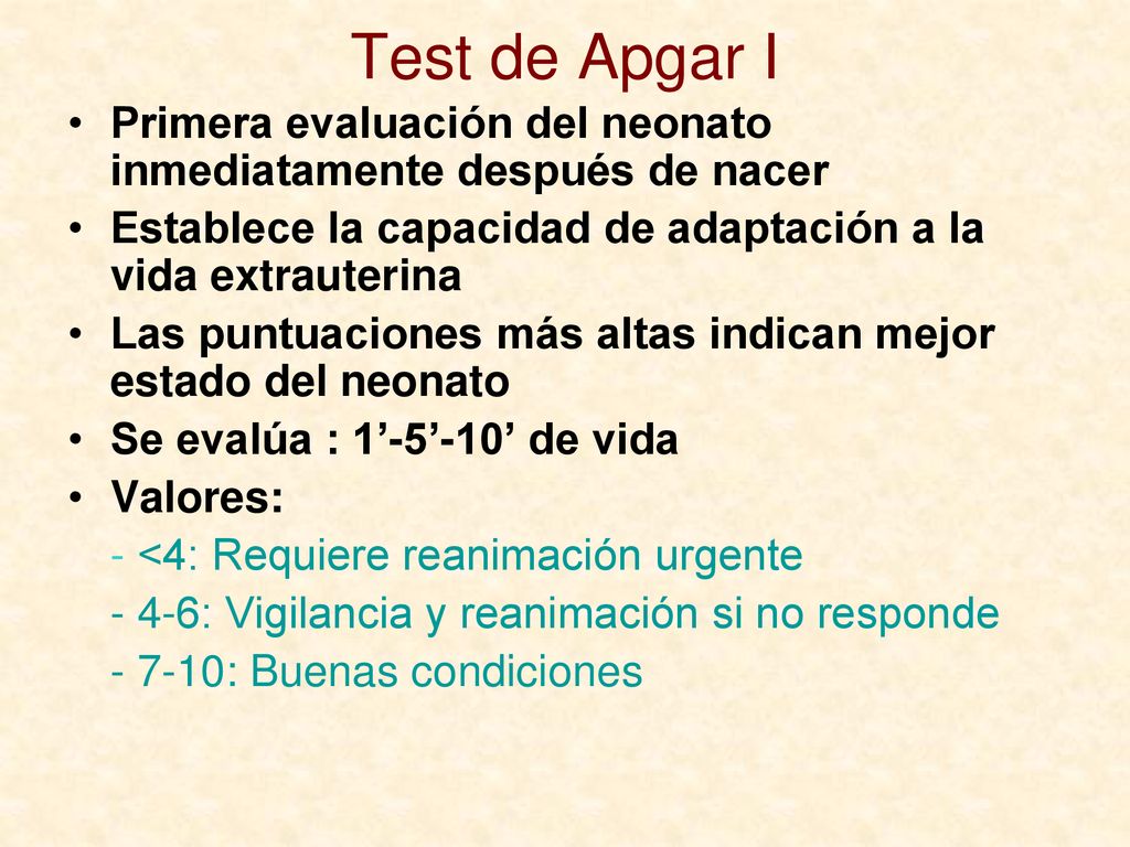 Test de Apgar I Primera evaluación del neonato inmediatamente después de nacer. Establece la capacidad de adaptación a la vida extrauterina.