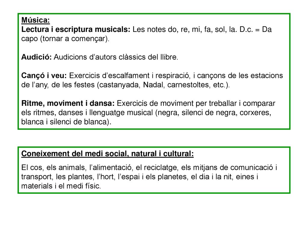 Música: Lectura i escriptura musicals: Les notes do, re, mi, fa, sol, la. D.c. = Da capo (tornar a començar).