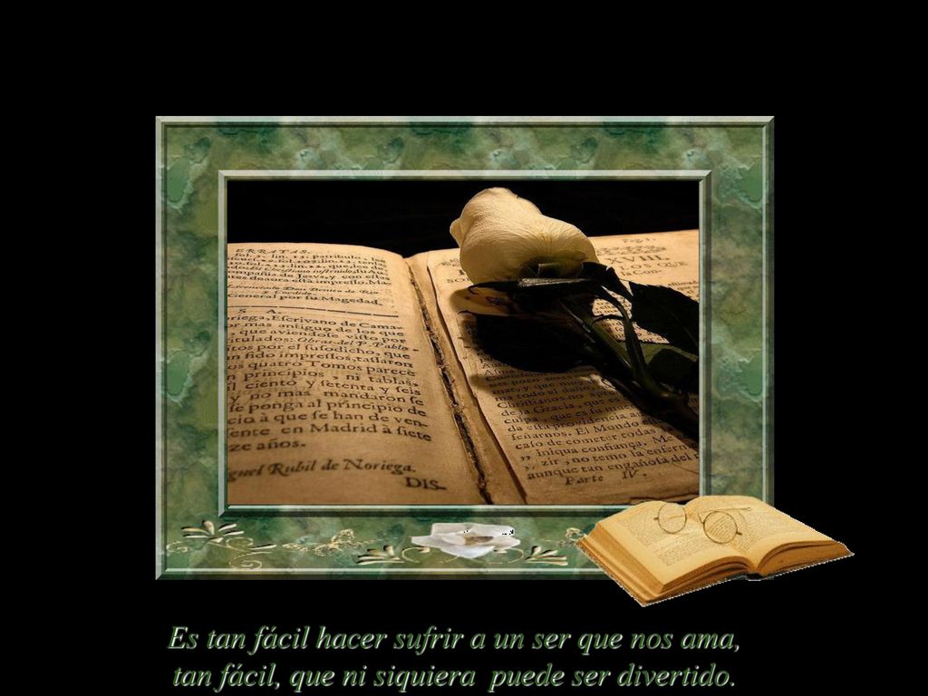 Es tan fácil hacer sufrir a un ser que nos ama, tan fácil, que ni siquiera puede ser divertido.