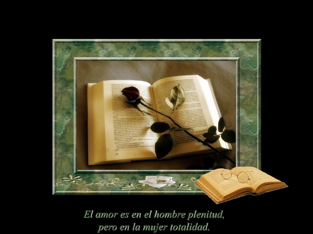 El amor es en el hombre plenitud, pero en la mujer totalidad.