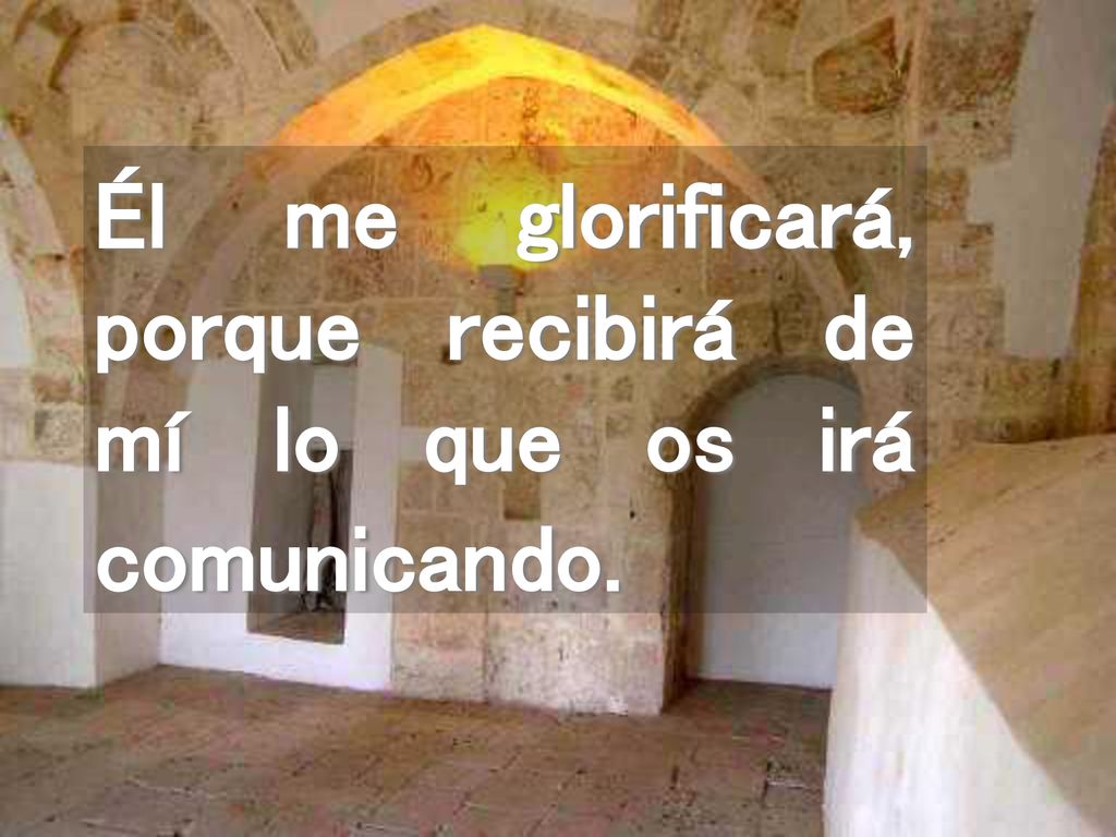 Él me glorificará, porque recibirá de mí lo que os irá comunicando.
