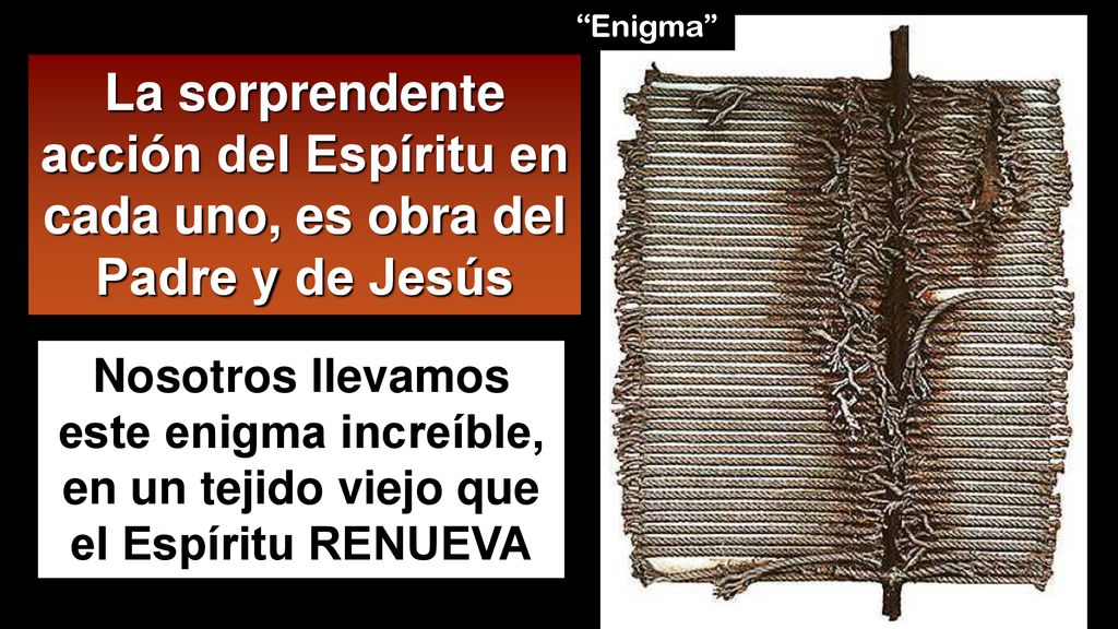 Enigma La sorprendente acción del Espíritu en cada uno, es obra del Padre y de Jesús.