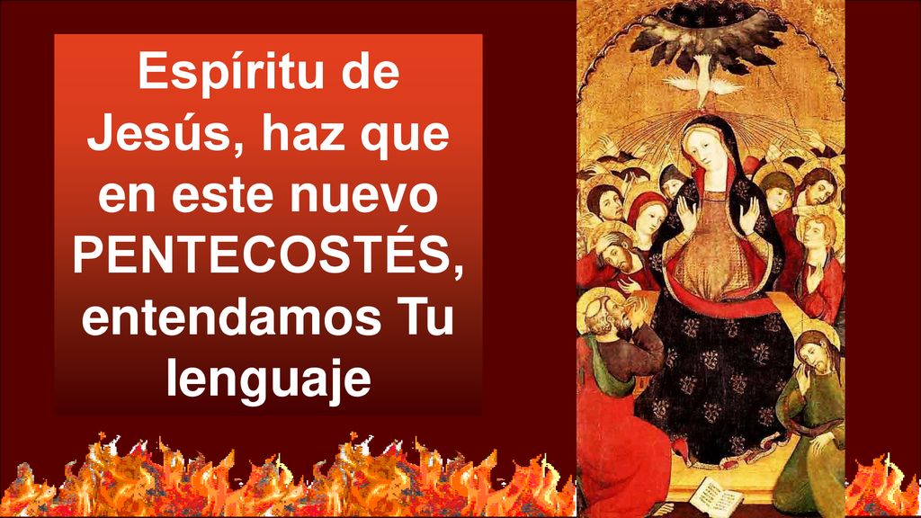 Espíritu de Jesús, haz que en este nuevo PENTECOSTÉS, entendamos Tu lenguaje