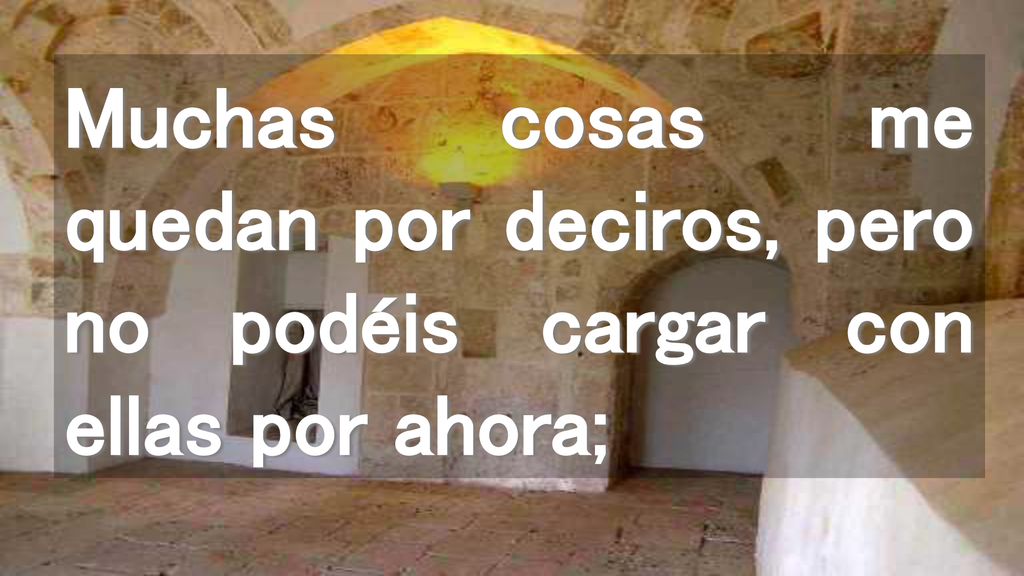 Muchas cosas me quedan por deciros, pero no podéis cargar con ellas por ahora;