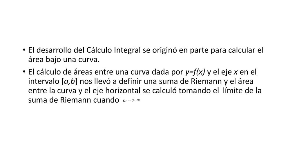 El desarrollo del Cálculo Integral se originó en parte para calcular el área bajo una curva.