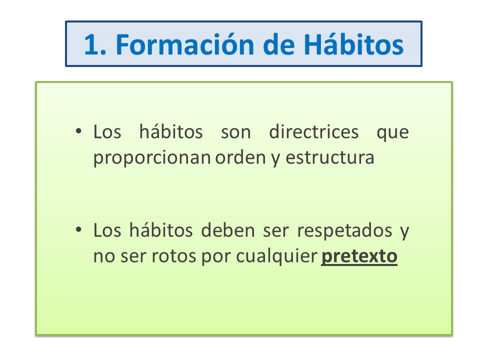 1. Formación de Hábitos Los hábitos son directrices que proporcionan orden y estructura.