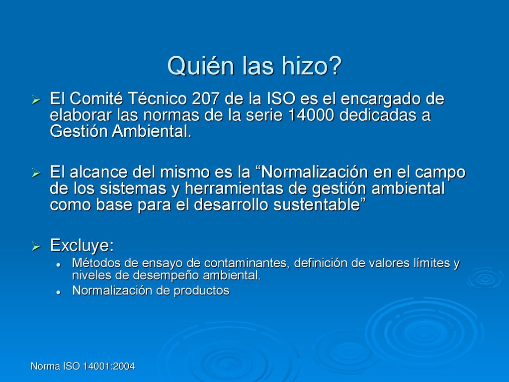 Quién las hizo El Comité Técnico 207 de la ISO es el encargado de elaborar las normas de la serie dedicadas a Gestión Ambiental.