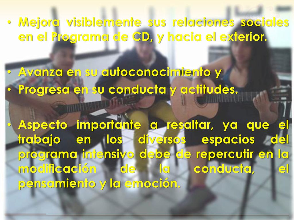 Mejora visiblemente sus relaciones sociales en el Programa de CD, y hacia el exterior.