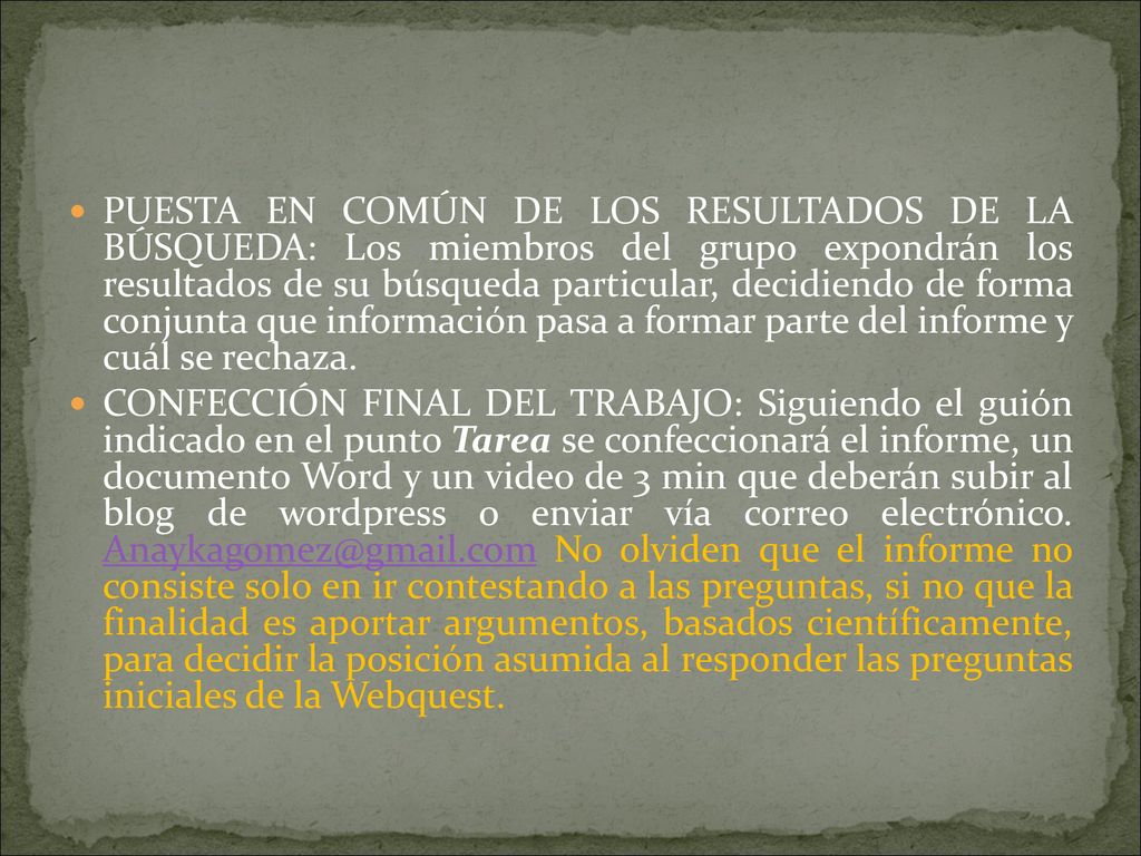 PUESTA EN COMÚN DE LOS RESULTADOS DE LA BÚSQUEDA: Los miembros del grupo expondrán los resultados de su búsqueda particular, decidiendo de forma conjunta que información pasa a formar parte del informe y cuál se rechaza.