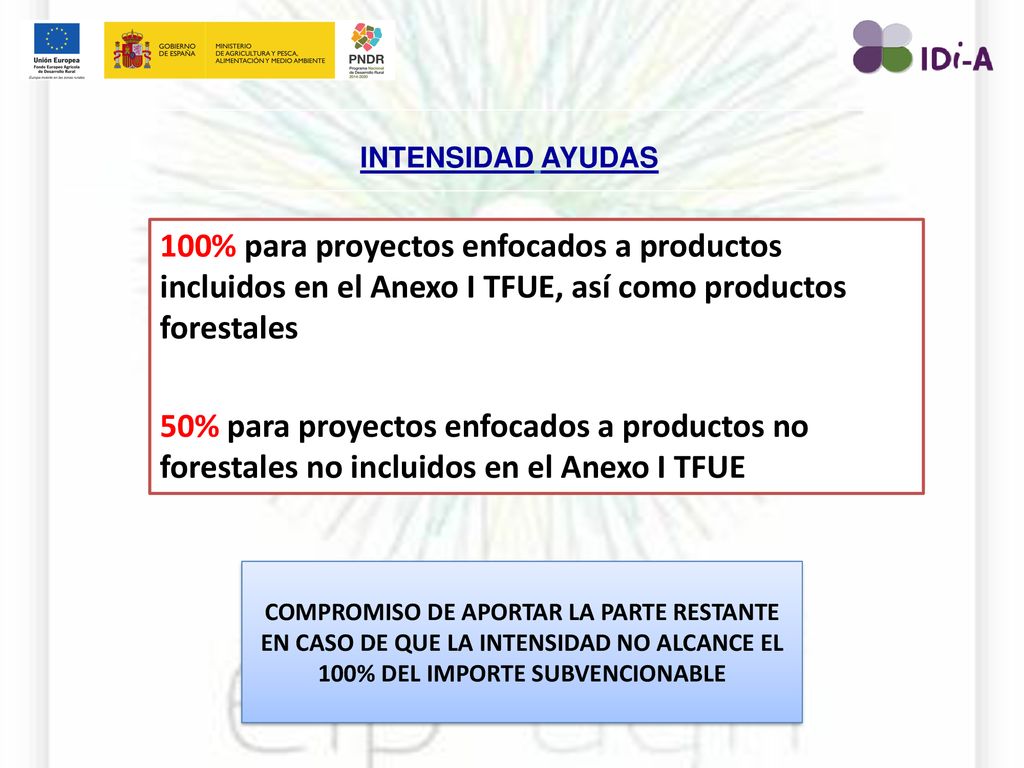 INTENSIDAD AYUDAS 100% para proyectos enfocados a productos incluidos en el Anexo I TFUE, así como productos forestales.