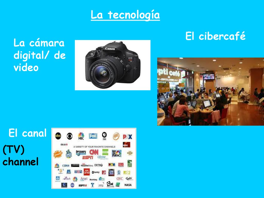 La tecnología El cibercafé La cámara digital/ de video El canal