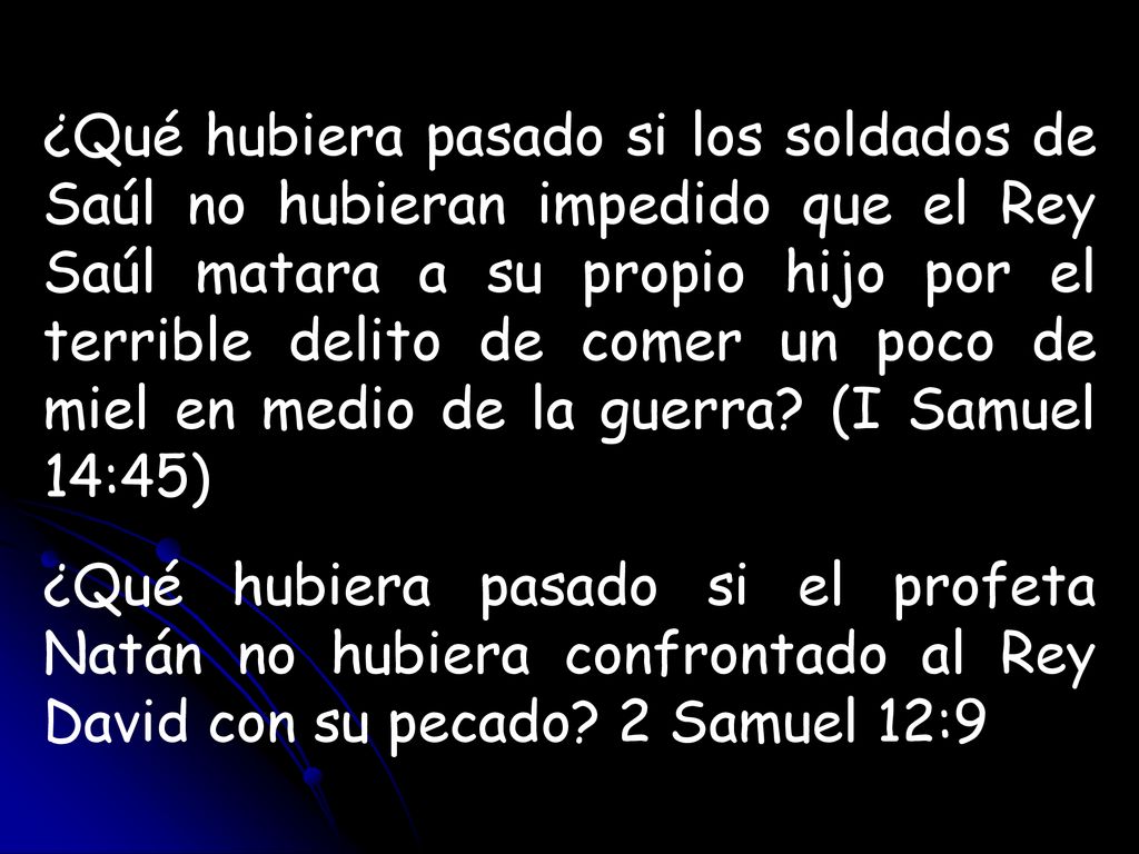 ¿Qué hubiera pasado si los soldados de Saúl no hubieran impedido que el Rey Saúl matara a su propio hijo por el terrible delito de comer un poco de miel en medio de la guerra (I Samuel 14:45)
