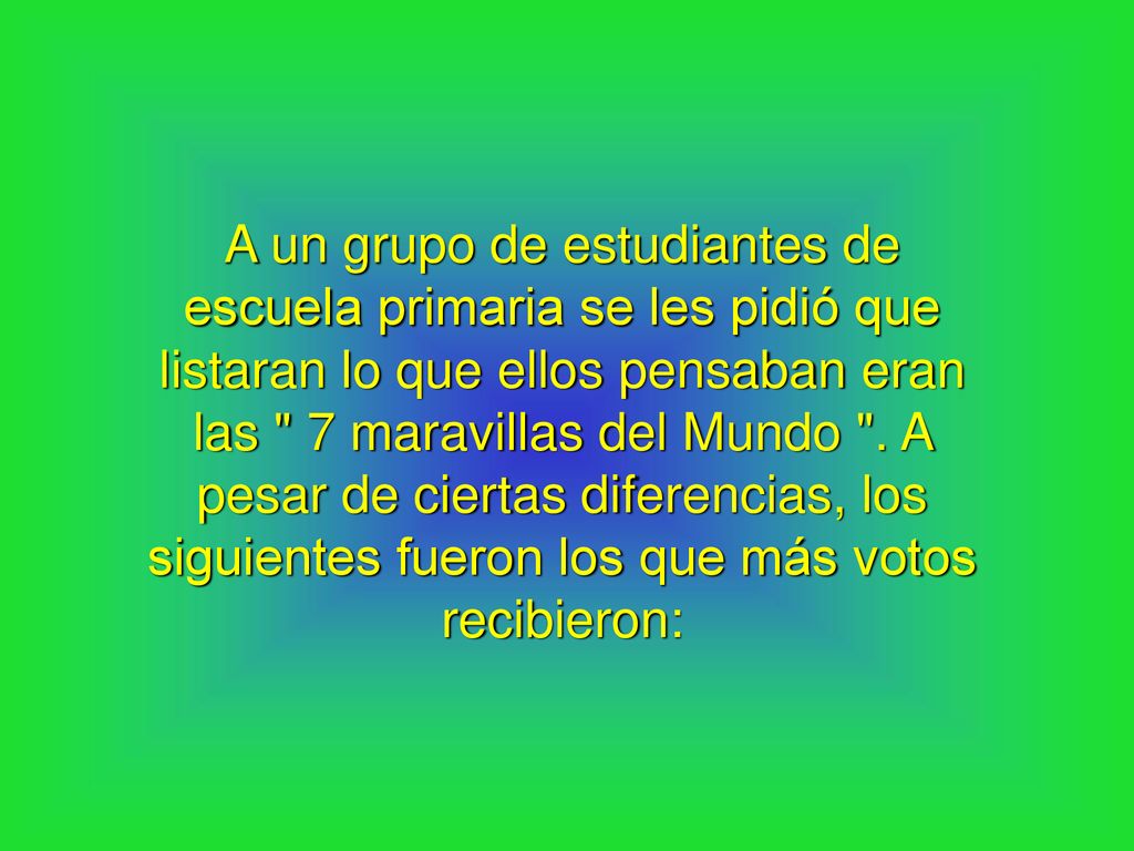 A un grupo de estudiantes de escuela primaria se les pidió que listaran lo que ellos pensaban eran las 7 maravillas del Mundo .