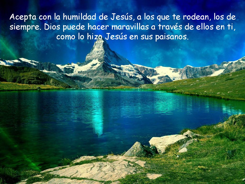 Acepta con la humildad de Jesús, a los que te rodean, los de siempre