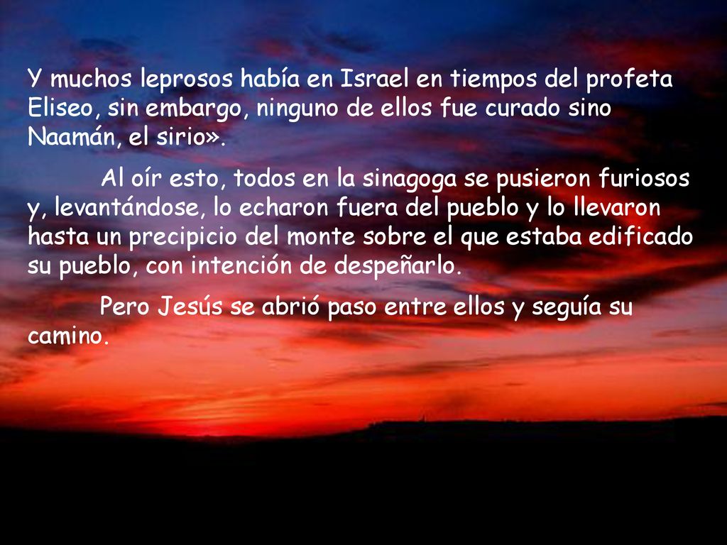 Y muchos leprosos había en Israel en tiempos del profeta Eliseo, sin embargo, ninguno de ellos fue curado sino Naamán, el sirio».