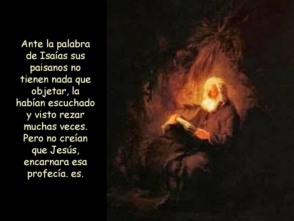 Ante la palabra de Isaías sus paisanos no tienen nada que objetar, la habían escuchado y visto rezar muchas veces.