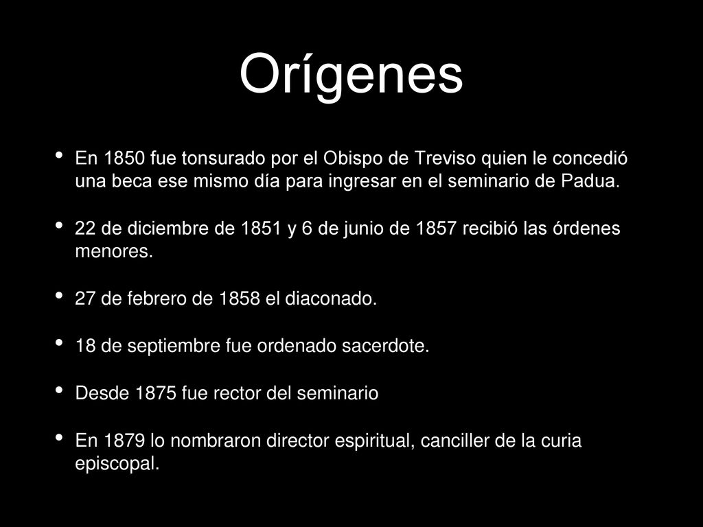 Orígenes En 1850 fue tonsurado por el Obispo de Treviso quien le concedió una beca ese mismo día para ingresar en el seminario de Padua.