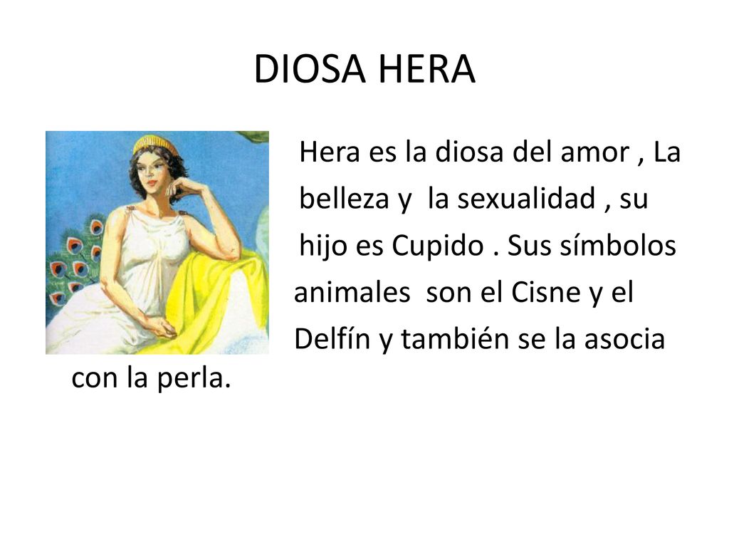 DIOSA HERA Hera es la diosa del amor , La belleza y la sexualidad , su