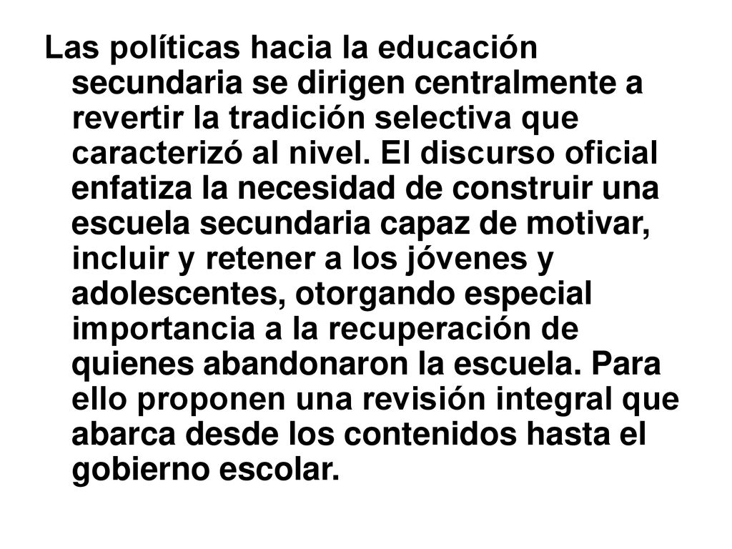 Las políticas hacia la educación secundaria se dirigen centralmente a revertir la tradición selectiva que caracterizó al nivel.
