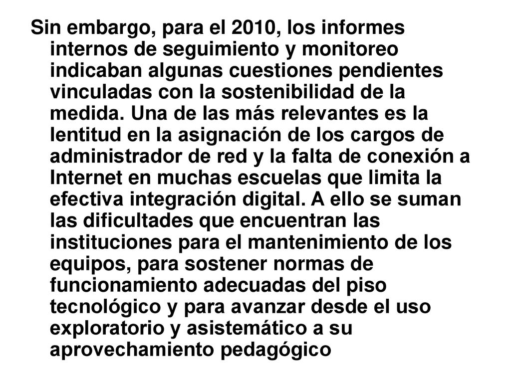 Sin embargo, para el 2010, los informes internos de seguimiento y monitoreo indicaban algunas cuestiones pendientes vinculadas con la sostenibilidad de la medida.