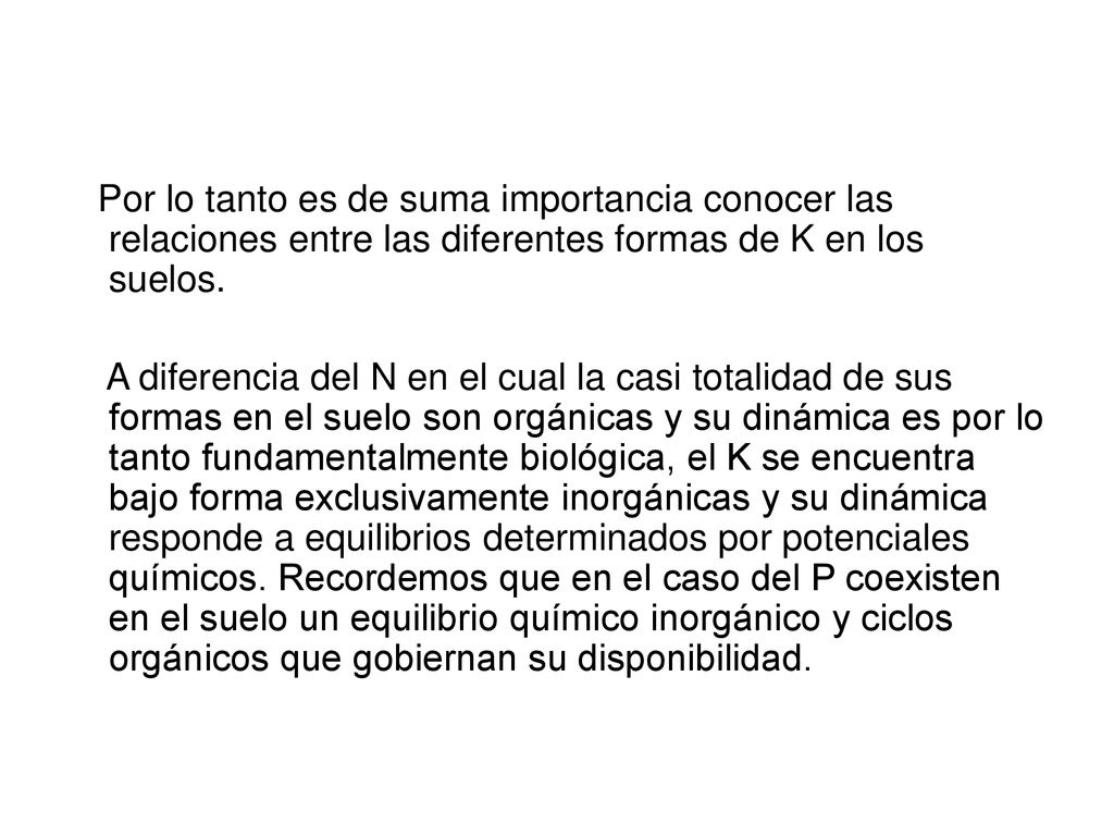 Por lo tanto es de suma importancia conocer las relaciones entre las diferentes formas de K en los suelos.