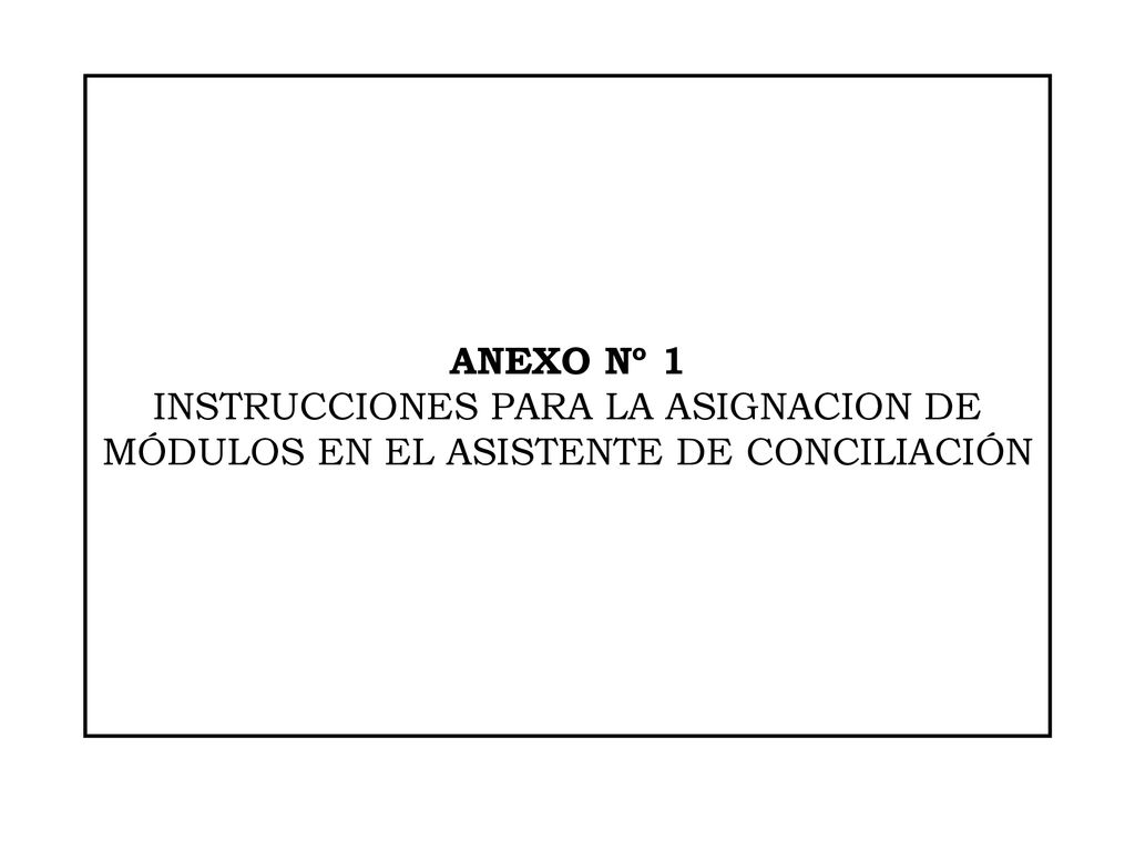 ANEXO Nº 1 INSTRUCCIONES PARA LA ASIGNACION DE MÓDULOS EN EL ASISTENTE DE CONCILIACIÓN