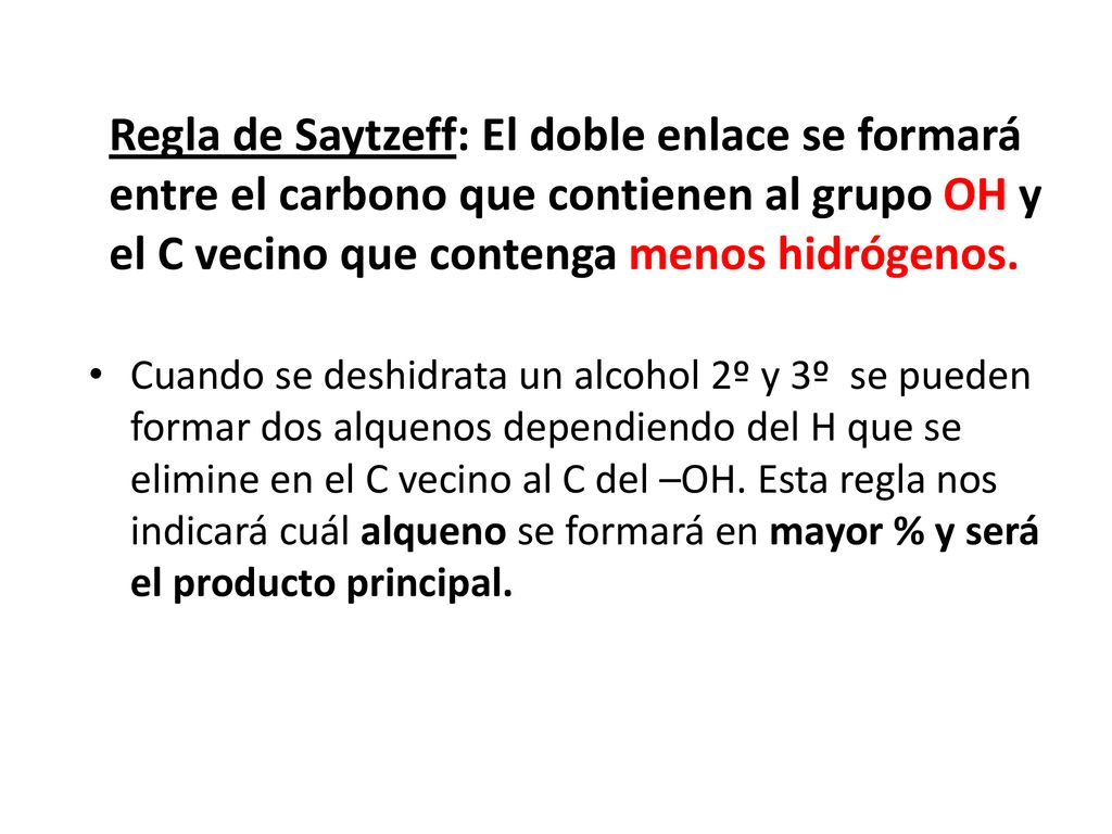 Regla de Saytzeff: El doble enlace se formará entre el carbono que contienen al grupo OH y el C vecino que contenga menos hidrógenos.