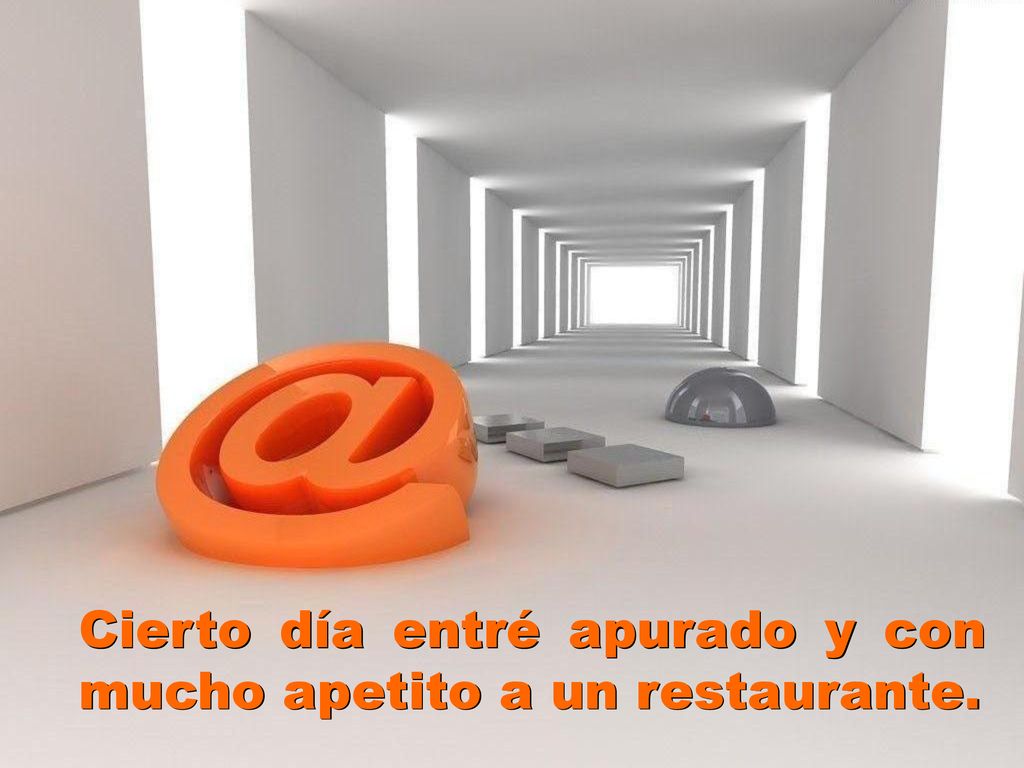 Cierto día entré apurado y con mucho apetito a un restaurante.