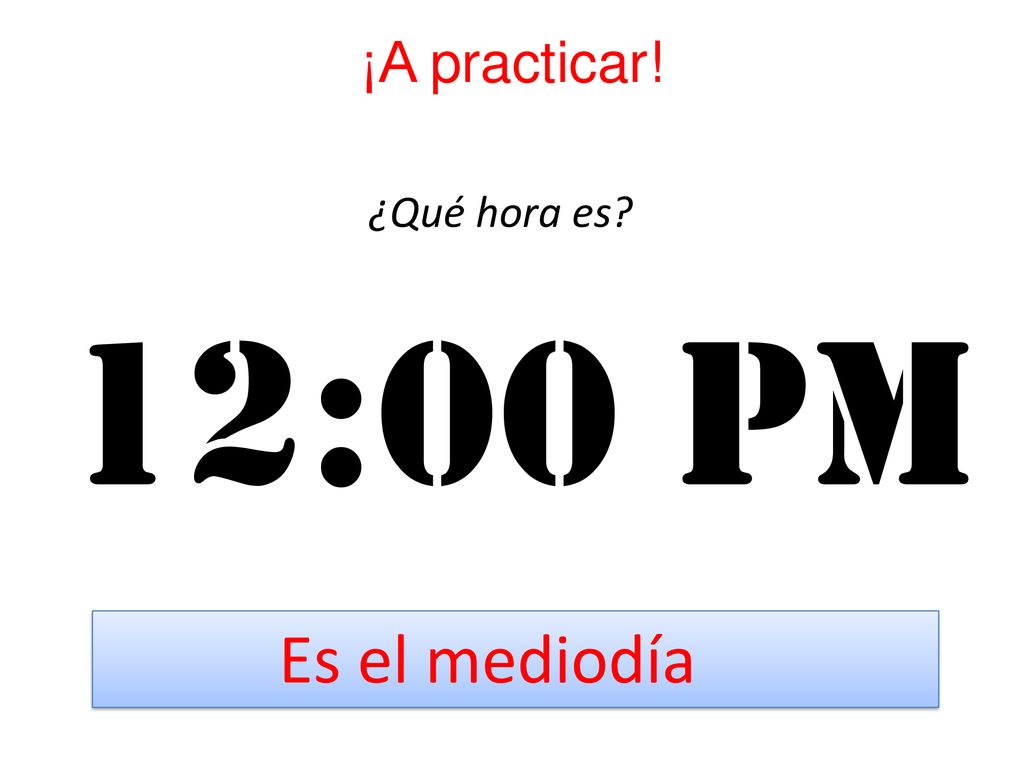 ¡A practicar! ¿Qué hora es 12:00 Pm Es el mediodía