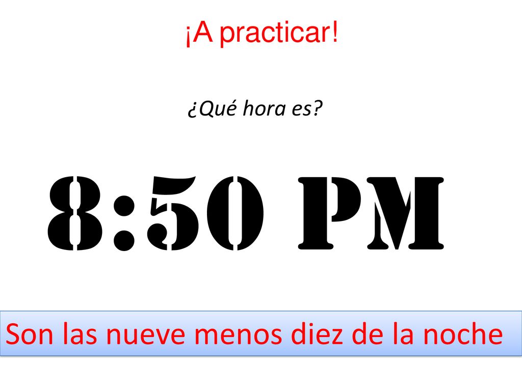 8:50 pm Son las nueve menos diez de la noche ¡A practicar!