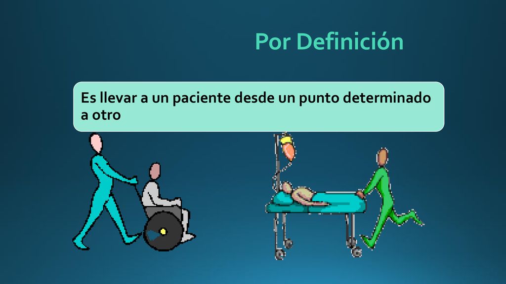 Por Definición Es llevar a un paciente desde un punto determinado a otro