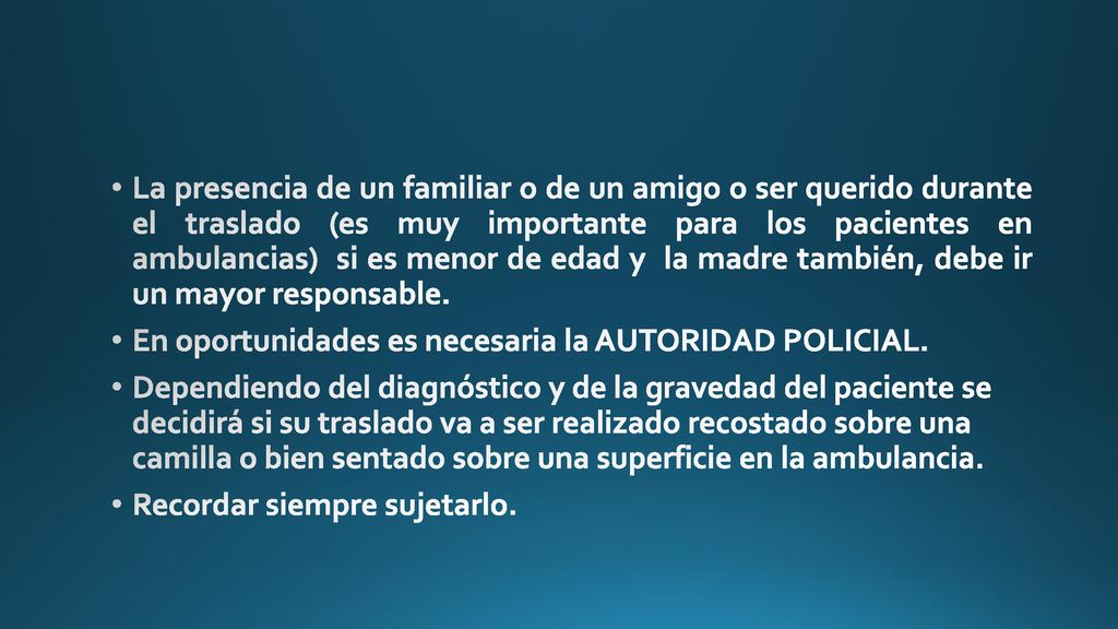 La presencia de un familiar o de un amigo o ser querido durante el traslado (es muy importante para los pacientes en ambulancias) si es menor de edad y la madre también, debe ir un mayor responsable.