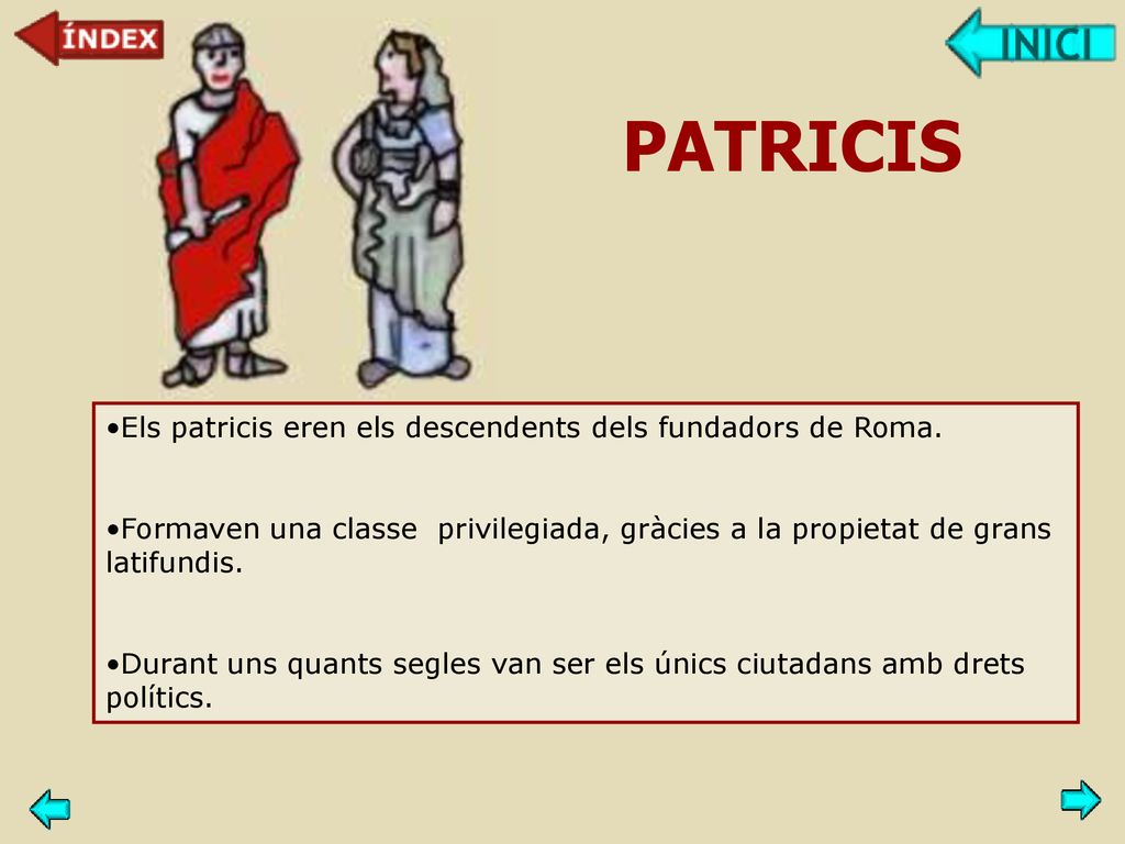 PATRICIS Els patricis eren els descendents dels fundadors de Roma.