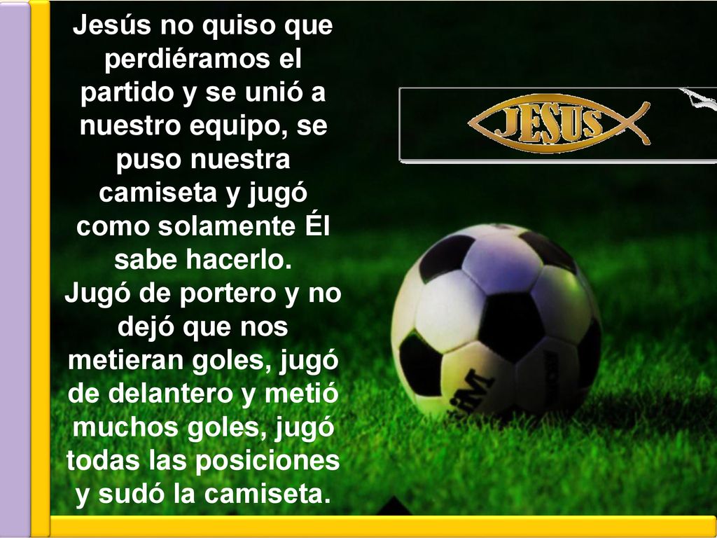 Jesús no quiso que perdiéramos el partido y se unió a nuestro equipo, se puso nuestra camiseta y jugó como solamente Él sabe hacerlo.