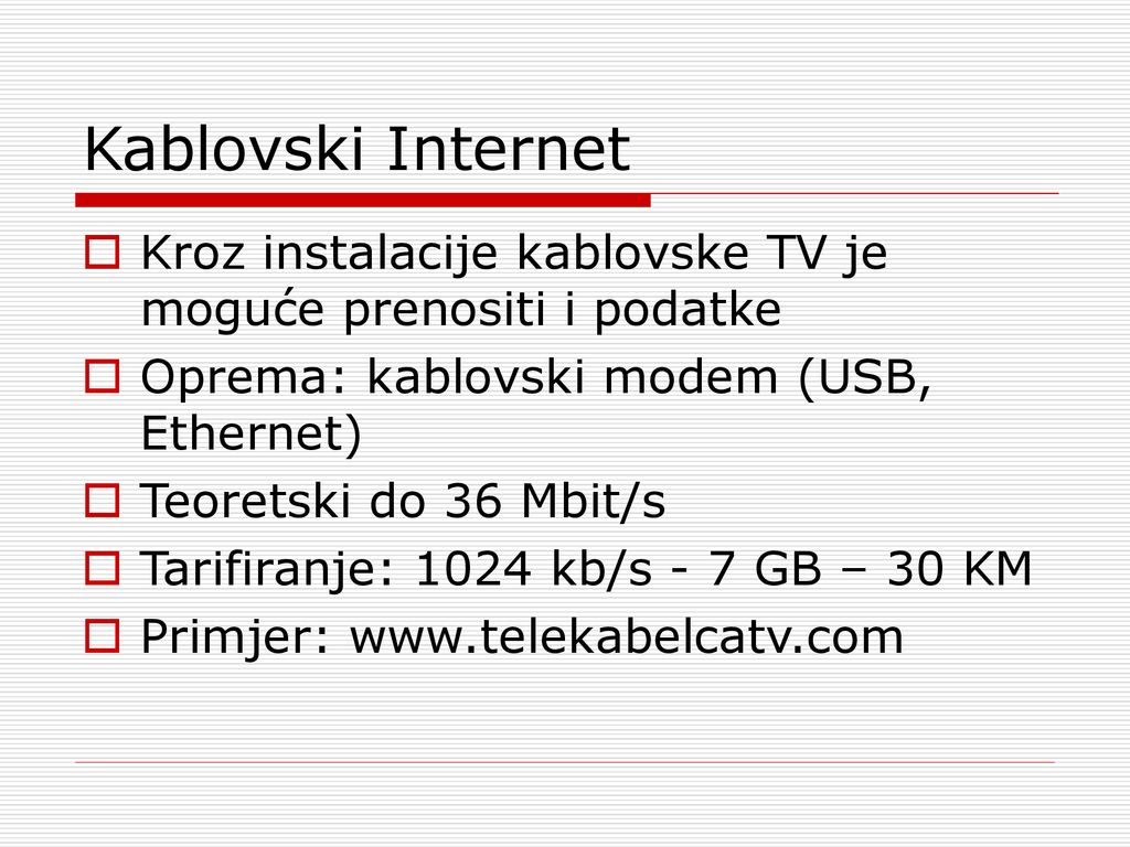 Kablovski Internet Kroz instalacije kablovske TV je moguće prenositi i podatke. Oprema: kablovski modem (USB, Ethernet)