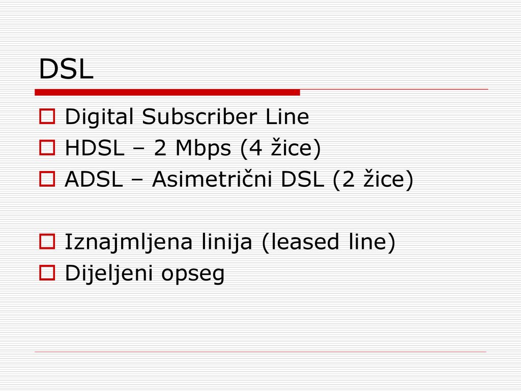 DSL Digital Subscriber Line HDSL – 2 Mbps (4 žice)