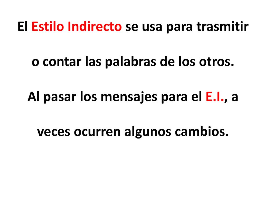 El Estilo Indirecto se usa para trasmitir o contar las palabras de los otros.