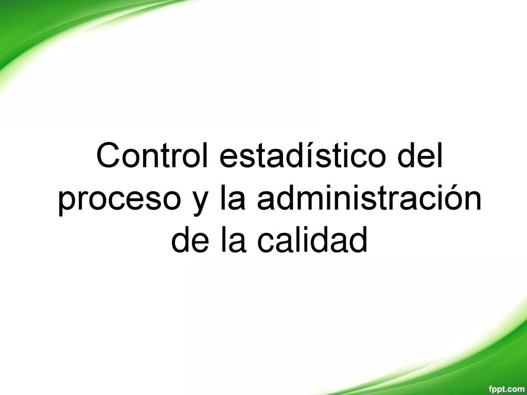 Control estadístico del proceso y la administración de la calidad
